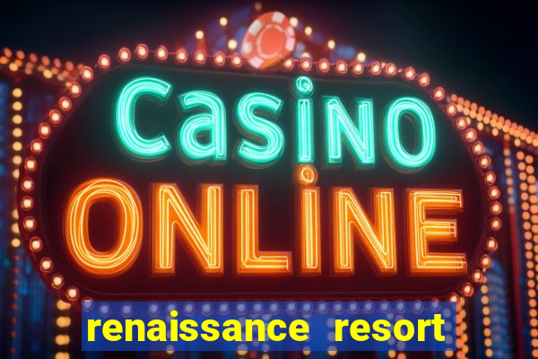 renaissance resort & casino