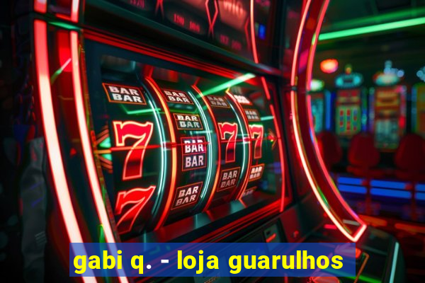 gabi q. - loja guarulhos