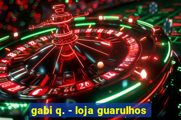 gabi q. - loja guarulhos