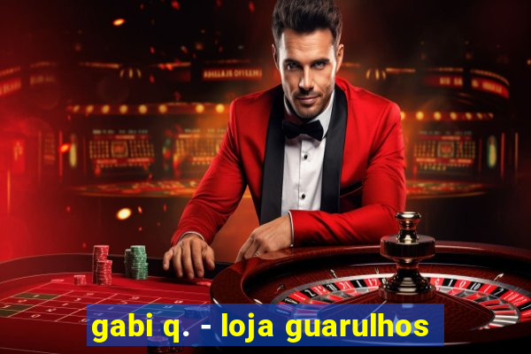 gabi q. - loja guarulhos