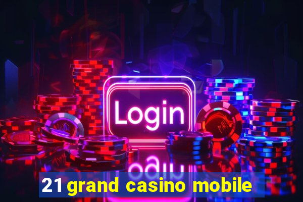 21 grand casino mobile