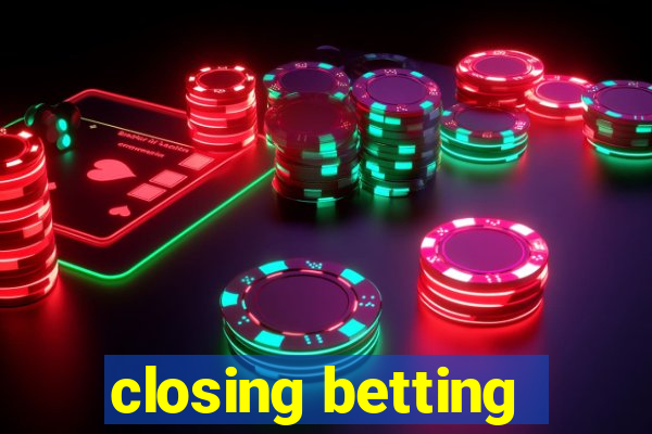 closing betting