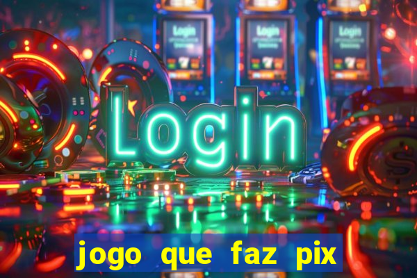 jogo que faz pix na hora