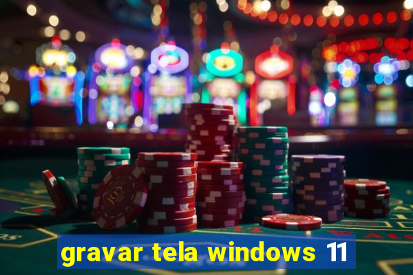 gravar tela windows 11