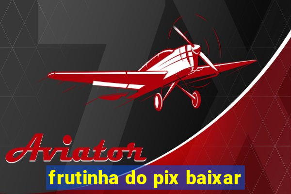 frutinha do pix baixar