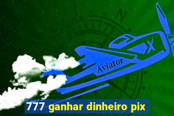 777 ganhar dinheiro pix