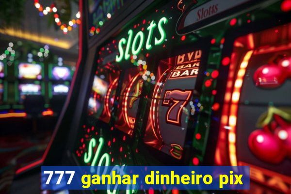 777 ganhar dinheiro pix