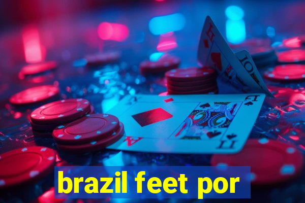 brazil feet por