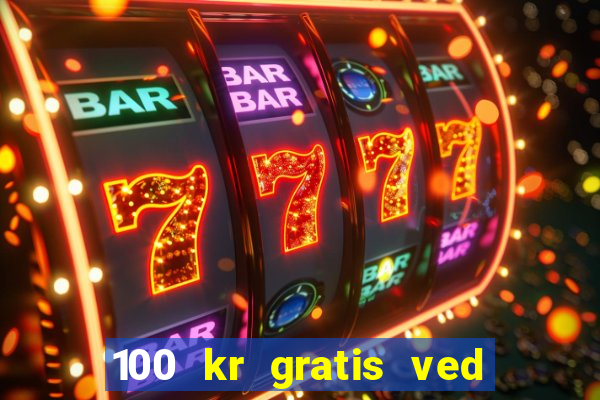 100 kr gratis ved registrering casino