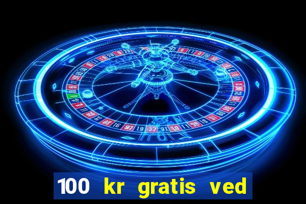 100 kr gratis ved registrering casino