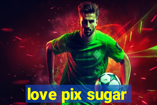 love pix sugar