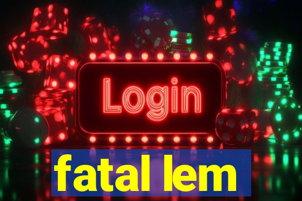 fatal lem