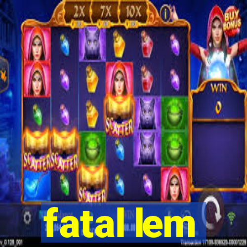 fatal lem