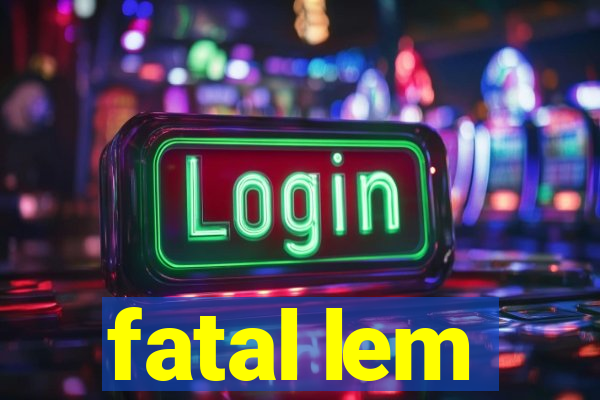 fatal lem