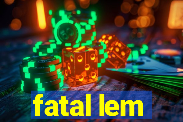 fatal lem