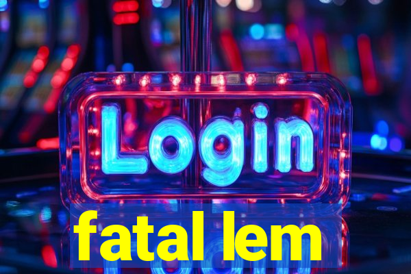 fatal lem