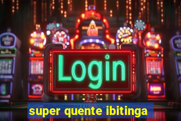 super quente ibitinga