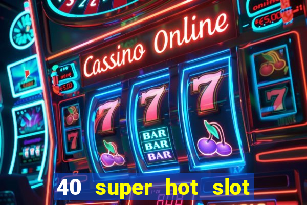 40 super hot slot egt casino