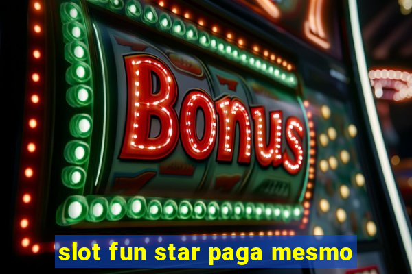 slot fun star paga mesmo