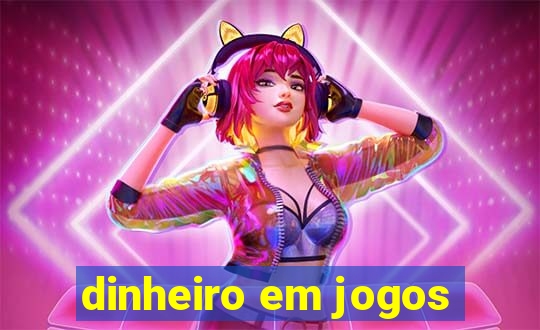 dinheiro em jogos