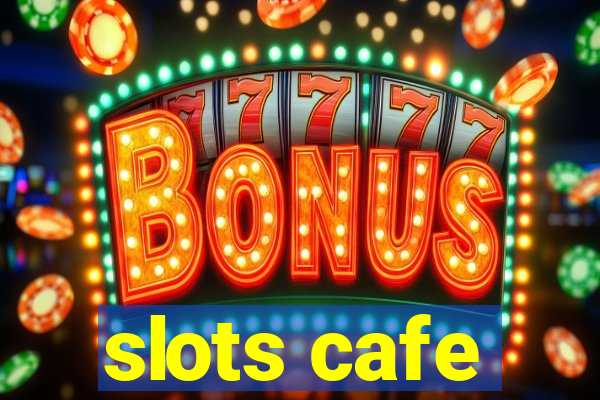 slots cafe