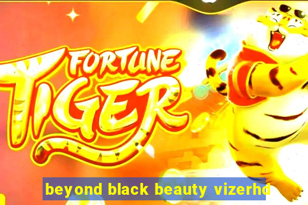 beyond black beauty vizerhd