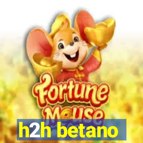 h2h betano