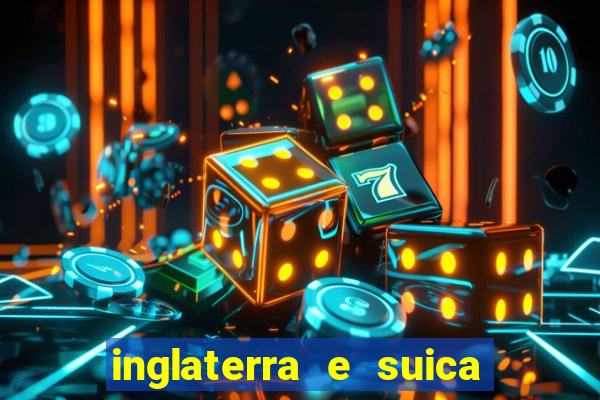 inglaterra e suica ao vivo