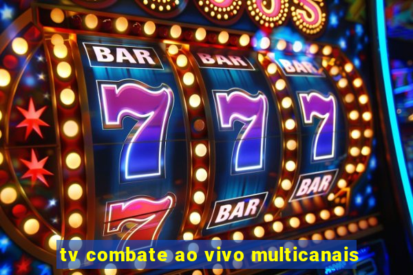 tv combate ao vivo multicanais