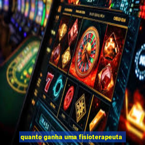 quanto ganha uma fisioterapeuta