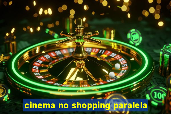 cinema no shopping paralela