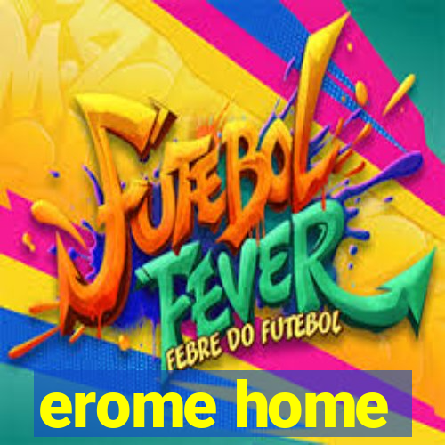 erome home