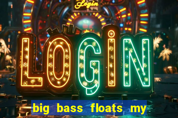 big bass floats my boat gratis