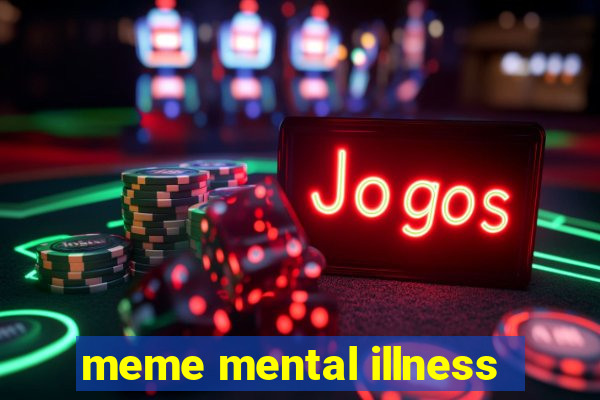 meme mental illness