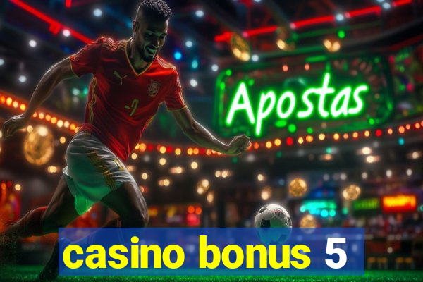 casino bonus 5