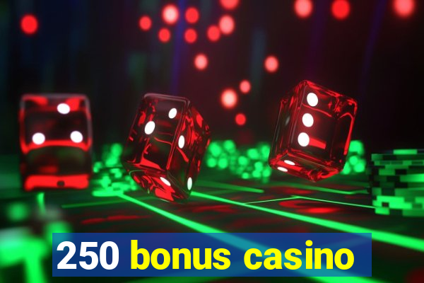 250 bonus casino