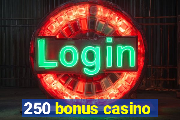 250 bonus casino