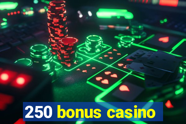 250 bonus casino