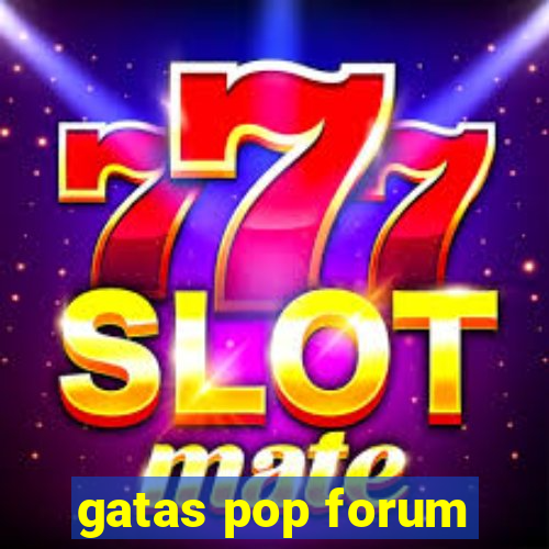 gatas pop forum