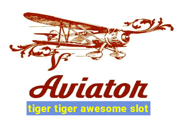 tiger tiger awesome slot