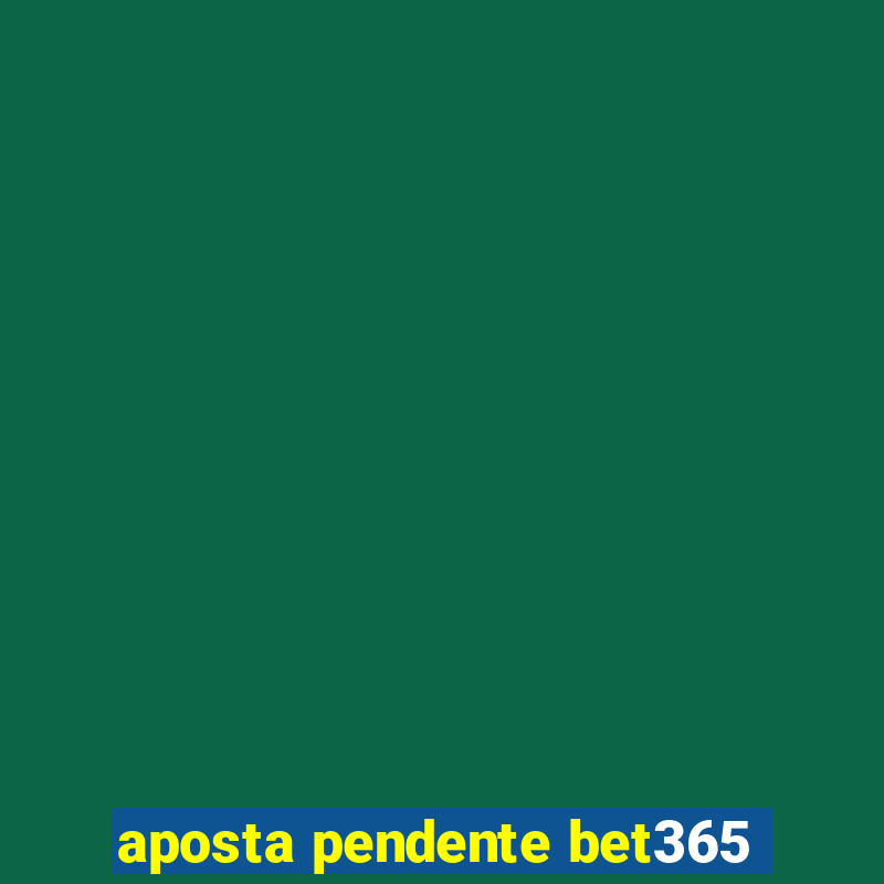 aposta pendente bet365