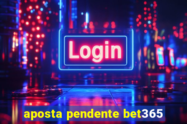 aposta pendente bet365