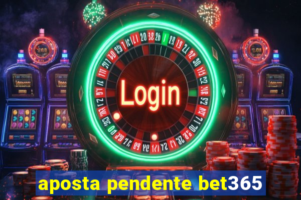 aposta pendente bet365