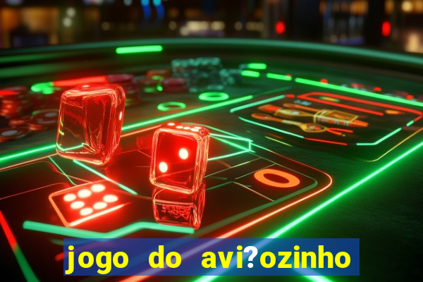 jogo do avi?ozinho que ganha dinheiro