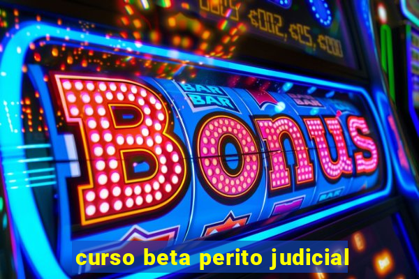 curso beta perito judicial