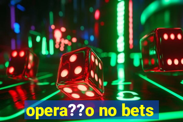 opera??o no bets