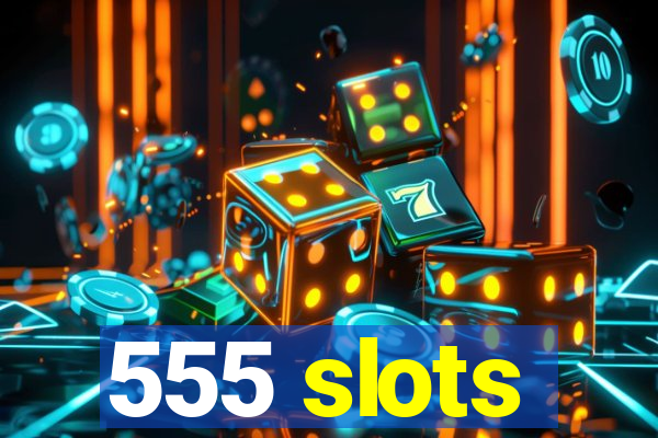 555 slots