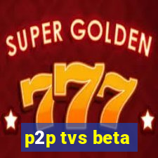 p2p tvs beta