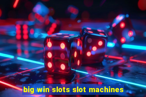 big win slots slot machines