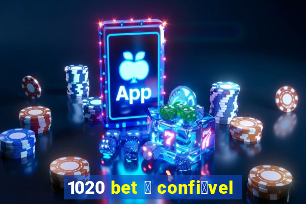 1020 bet 茅 confi谩vel